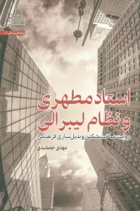 استاد مطهری و نظام لیبرالی (روایت ساخت شکنی و بدیل سازی فرهنگی)